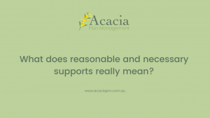 Acacia Plan Management reasonable and necessary supports